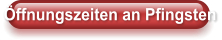 Öffnungszeiten an Pfingsten