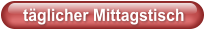 täglicher Mittagstisch