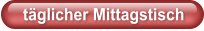 täglicher Mittagstisch