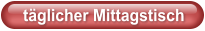 täglicher Mittagstisch